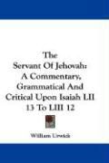 Produktbild: The Servant of Jehovah: A Commentary, Grammatical and Critical Upon Isaiah LII 13 to LIII 12