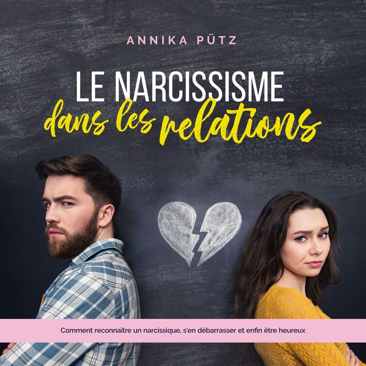 Produktbild: Le narcissisme dans les relations: Comment reconna&icirc;tre un narcissique, s'en d&eacute;barrasser et enfin &ecirc;tre heureux