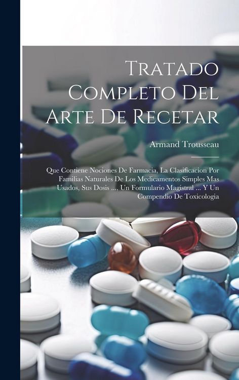 Produktbild: Tratado Completo Del Arte De Recetar: Que Contiene Nociones De Farmacia, La Clasificacion Por Familias Naturales De Los Medicamentos Simples Mas Usado