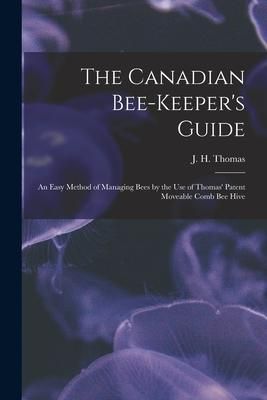 Produktbild: The Canadian Bee-keeper's Guide [microform]: an Easy Method of Managing Bees by the Use of Thomas' Patent Moveable Comb Bee Hive