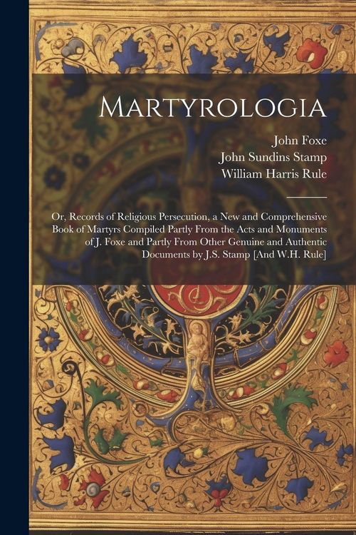 Produktbild: Martyrologia; Or, Records of Religious Persecution, a New and Comprehensive Book of Martyrs Compiled Partly From the Acts and Monuments of J. Foxe and