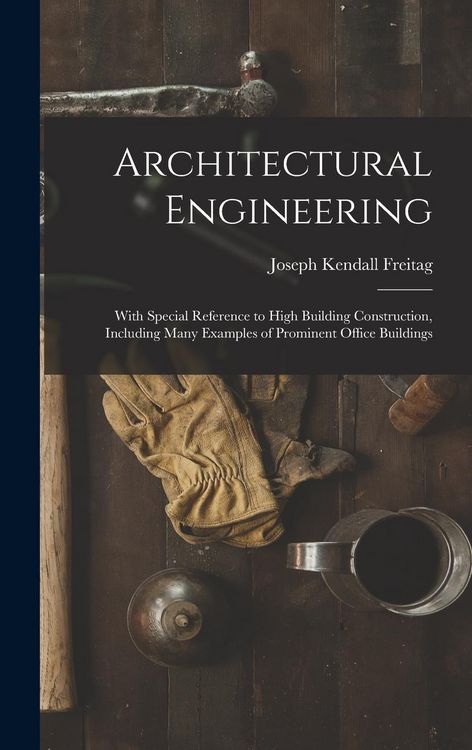 Produktbild: Architectural Engineering: With Special Reference to High Building Construction, Including Many Examples of Prominent Office Buildings