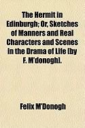 Produktbild: The Hermit in Edinburgh; Or, Sketches of Manners and Real Characters and Scenes in the Drama of Life [By F. M'Donogh].