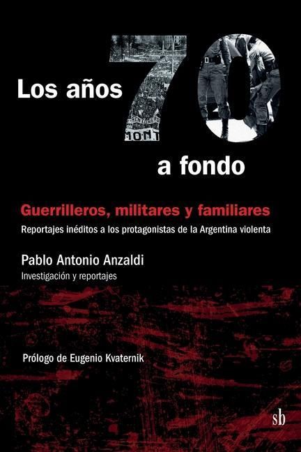 Produktbild: Los a&ntilde;os 70 a fondo: Guerrilleros, militares y familiares: Reportajes in&eacute;ditos a los protagonistas de la Argentina violenta