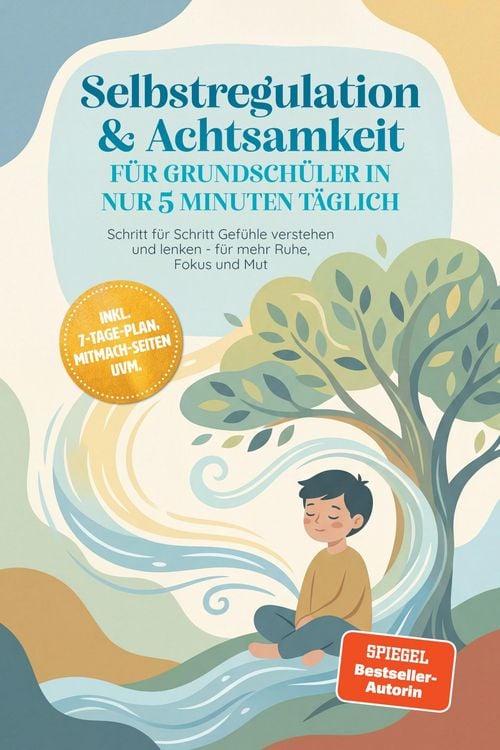 Produktbild: Selbstregulation & Achtsamkeit f&uuml;r Grundsch&uuml;ler in nur 5 Minuten t&auml;glich: Schritt f&uuml;r Schritt Gef&uuml;hle verstehen und lenken - f&uuml;r mehr Ruhe, Fokus und