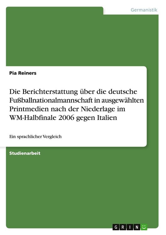 Produktbild: Die Berichterstattung &uuml;ber die deutsche Fu&szlig;ballnationalmannschaft in ausgew&auml;hlten Printmedien nach der Niederlage im WM-Halbfinale 2006 gegen Italien
