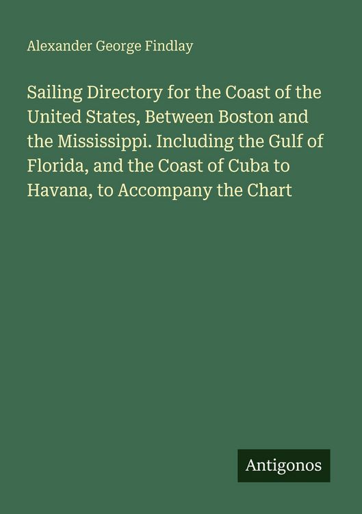 Produktbild: Sailing Directory for the Coast of the United States, Between Boston and the Mississippi. Including the Gulf of Florida, and the Coast of Cuba to Hava