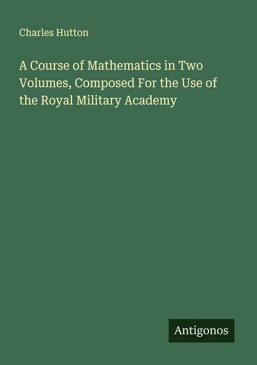 Produktbild: A Course of Mathematics in Two Volumes, Composed For the Use of the Royal Military Academy