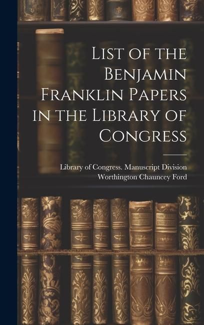 Produktbild: List of the Benjamin Franklin Papers in the Library of Congress