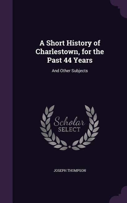Produktbild: A Short History of Charlestown, for the Past 44 Years