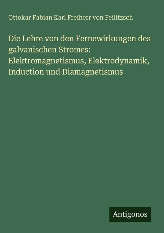 Produktbild: Die Lehre von den Fernewirkungen des galvanischen Stromes: Elektromagnetismus, Elektrodynamik, Induction und Diamagnetismus