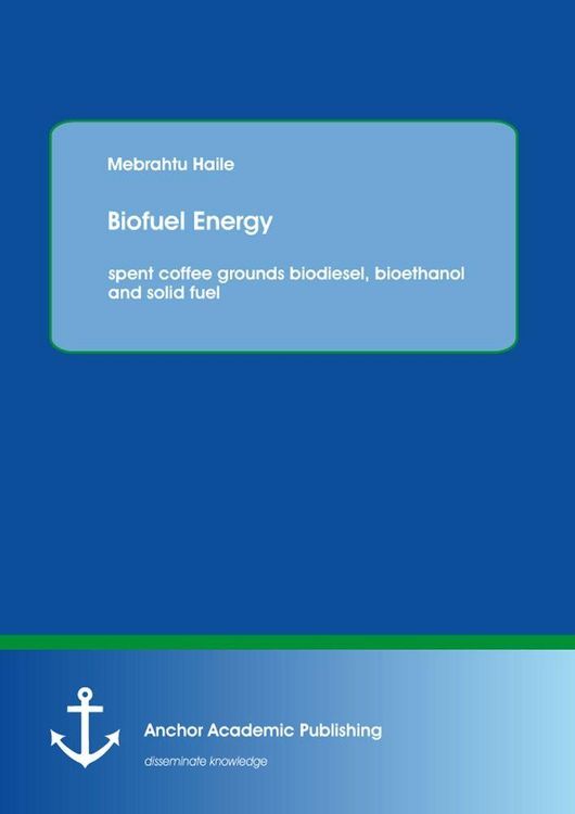 Produktbild: Biofuel Energy: spent coffee grounds biodiesel, bioethanol and solid fuel