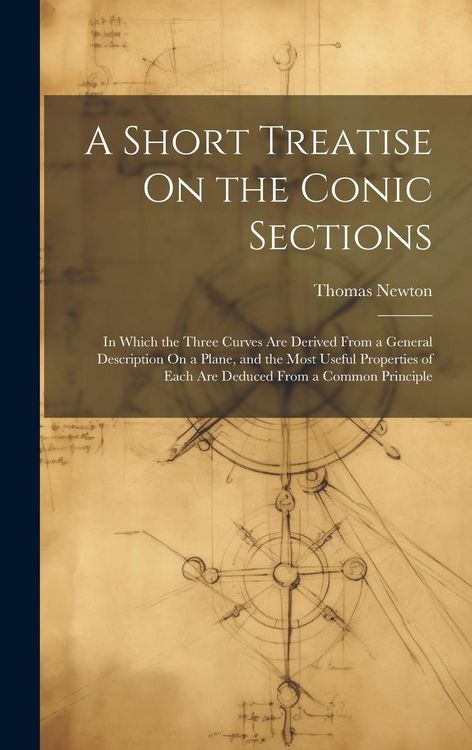 Produktbild: A Short Treatise On the Conic Sections: In Which the Three Curves Are Derived From a General Description On a Plane, and the Most Useful Properties of