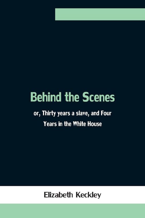 Produktbild: Behind The Scenes; Or, Thirty Years A Slave, And Four Years In The White House