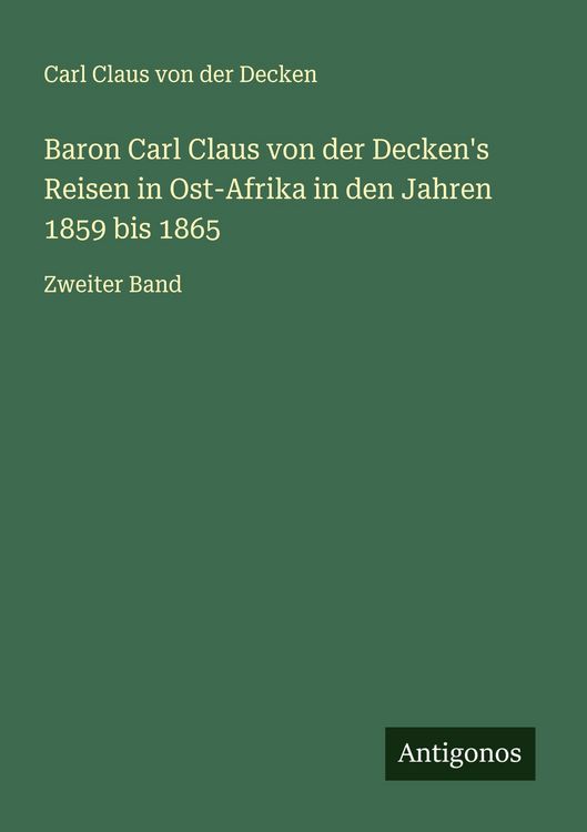 Produktbild: Baron Carl Claus von der Decken's Reisen in Ost-Afrika in den Jahren 1859 bis 1865