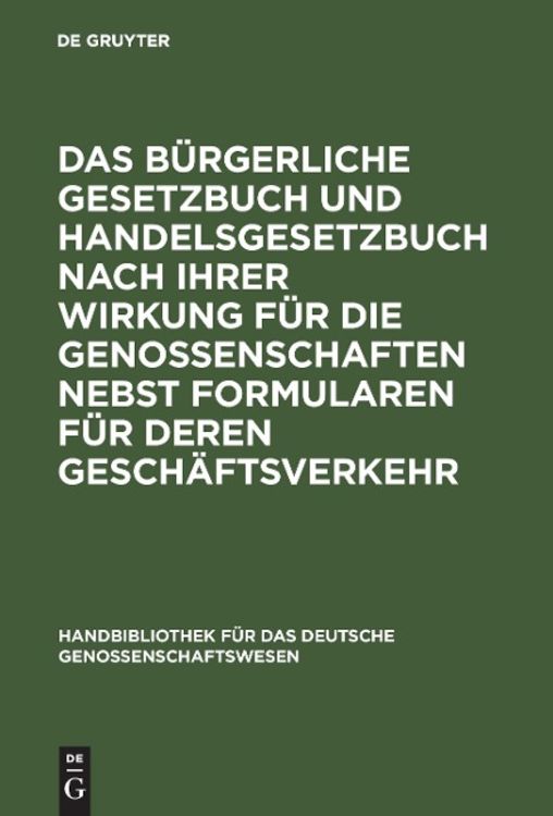 Produktbild: Das B&uuml;rgerliche Gesetzbuch und Handelsgesetzbuch nach ihrer Wirkung f&uuml;r die Genossenschaften nebst Formularen f&uuml;r deren Gesch&auml;ftsverkehr