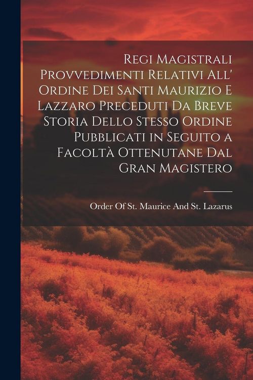 Produktbild: Regi Magistrali Provvedimenti Relativi All' Ordine Dei Santi Maurizio E Lazzaro Preceduti Da Breve Storia Dello Stesso Ordine Pubblicati in Seguito a