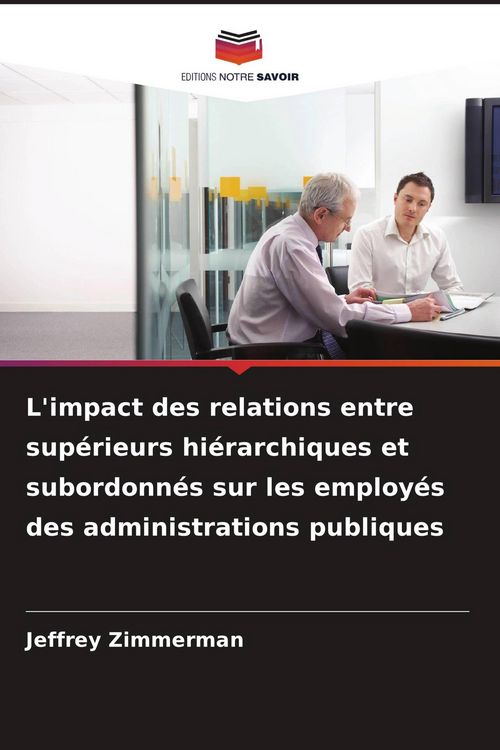 Produktbild: L'impact des relations entre sup&eacute;rieurs hi&eacute;rarchiques et subordonn&eacute;s sur les employ&eacute;s des administrations publiques