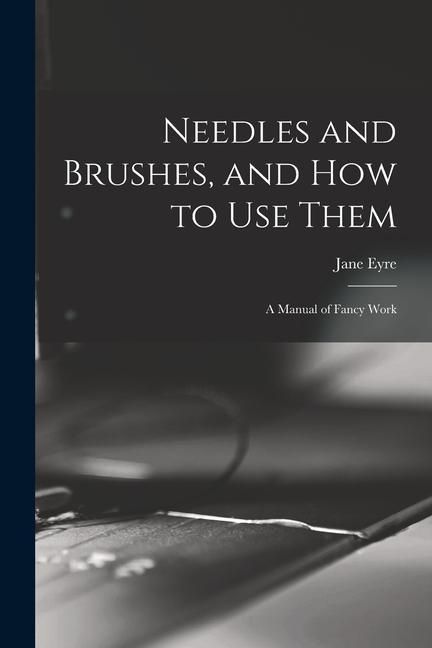 Produktbild: Needles and Brushes, and How to Use Them; a Manual of Fancy Work