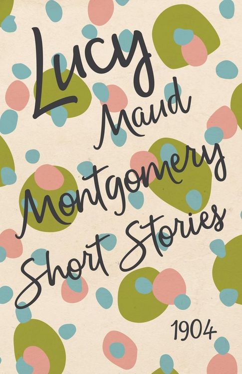 Produktbild: Lucy Maud Montgomery Short Stories, 1904