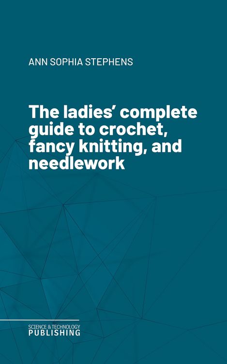 Produktbild: The ladies' complete guide to crochet, fancy knitting, and needlework