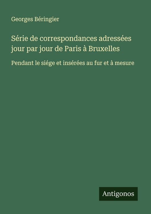 Produktbild: S&eacute;rie de correspondances adress&eacute;es jour par jour de Paris &agrave; Bruxelles