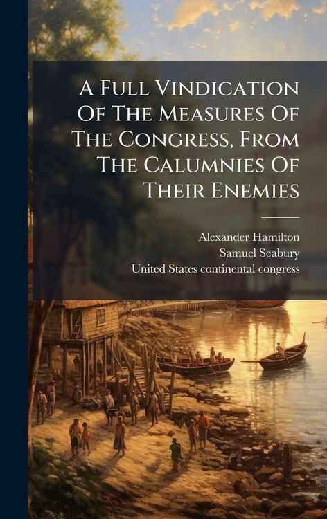 Produktbild: A Full Vindication Of The Measures Of The Congress, From The Calumnies Of Their Enemies