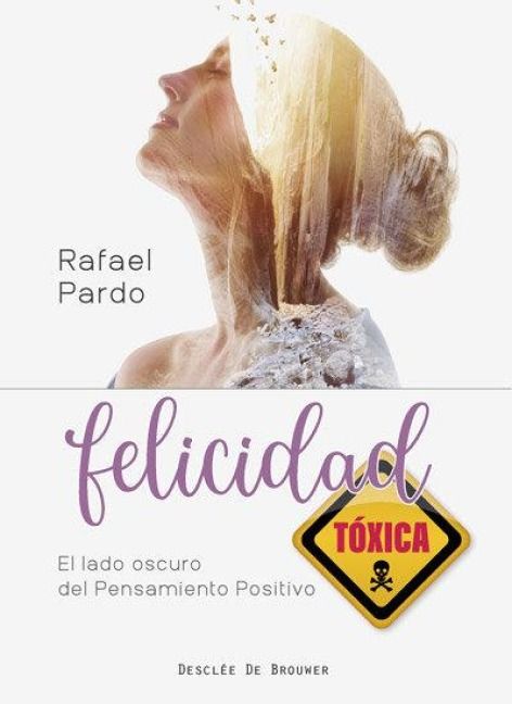 Produktbild: Felicidad t&oacute;xica : el lado oscuro del pensamiento positivo