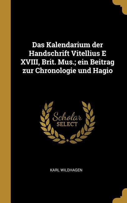 Produktbild: Das Kalendarium Der Handschrift Vitellius E XVIII, Brit. Mus.; Ein Beitrag Zur Chronologie Und Hagio