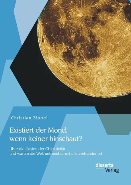 Produktbild: Existiert der Mond, wenn keiner hinschaut? &Uuml;ber die Illusion der Objektivit&auml;t und warum die Welt untrennbar mit uns verbunden ist