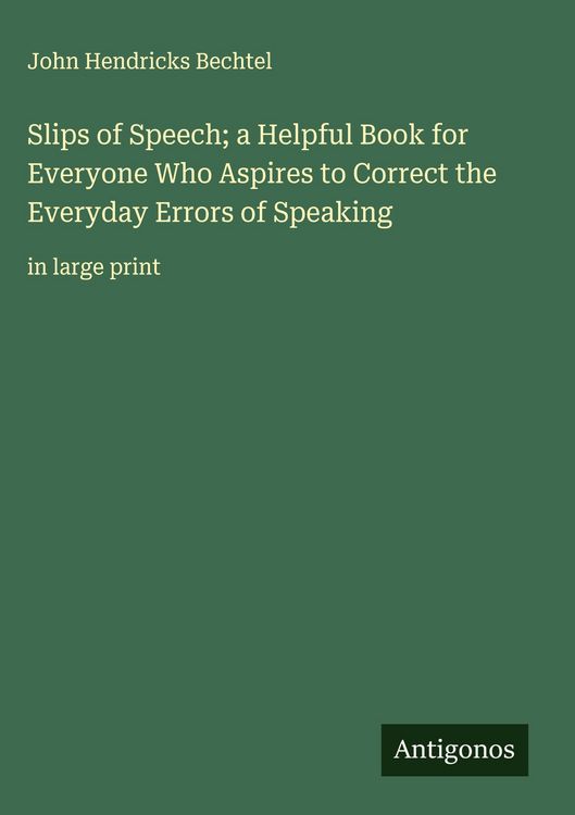 Produktbild: Slips of Speech; a Helpful Book for Everyone Who Aspires to Correct the Everyday Errors of Speaking