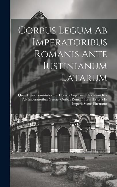 Produktbild: Corpus Legum Ab Imperatoribus Romanis Ante Iustinianum Latarum: Quae Extra Constitutionum Codices Supersunt. Accedunt Res Ab Imperatoribus Gestae, Qui