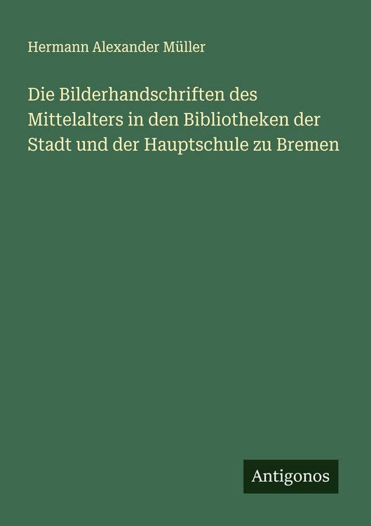 Produktbild: Die Bilderhandschriften des Mittelalters in den Bibliotheken der Stadt und der Hauptschule zu Bremen