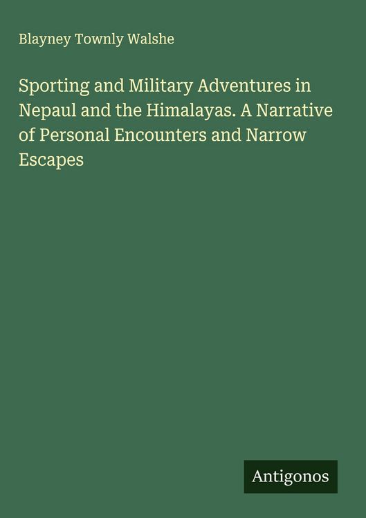 Produktbild: Sporting and Military Adventures in Nepaul and the Himalayas. A Narrative of Personal Encounters and Narrow Escapes