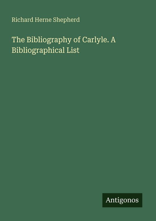 Produktbild: The Bibliography of Carlyle. A Bibliographical List