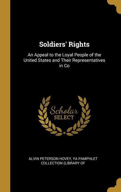 Produktbild: Soldiers' Rights: An Appeal to the Loyal People of the United States and Their Representatives in Co