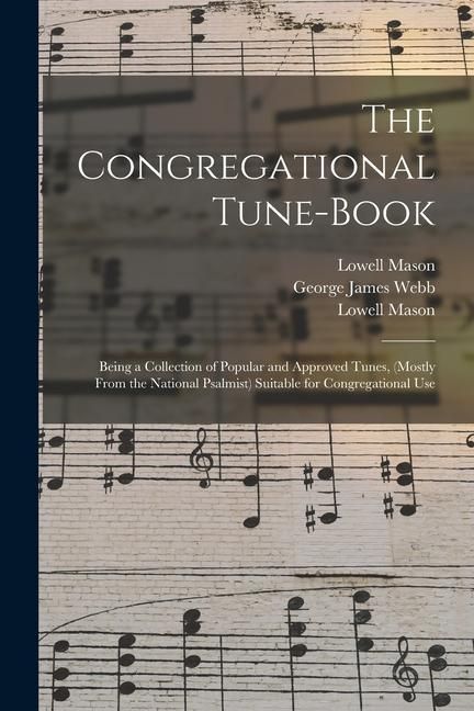 Produktbild: The Congregational Tune-book: Being a Collection of Popular and Approved Tunes, (mostly From the National Psalmist) Suitable for Congregational Use