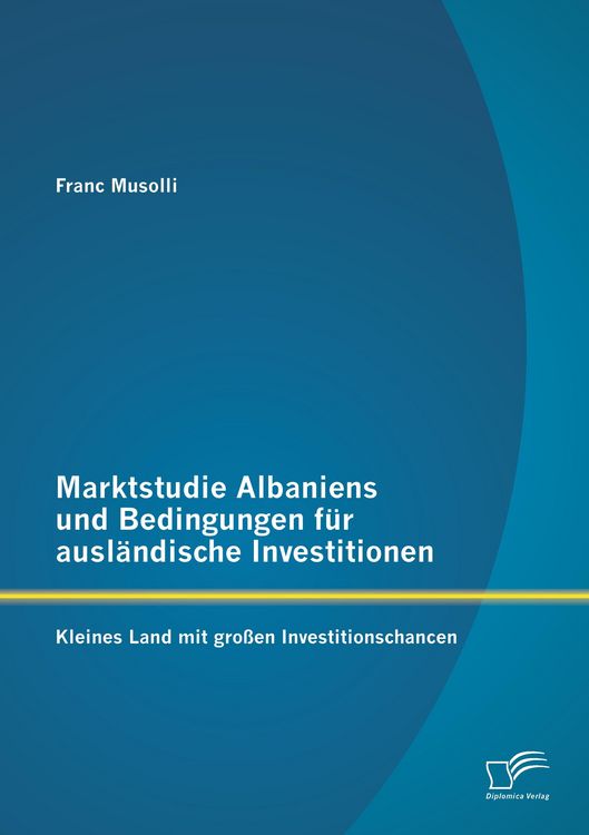 Produktbild: Marktstudie Albaniens und Bedingungen f&uuml;r ausl&auml;ndische Investitionen: Kleines Land mit gro&szlig;en Investitionschancen