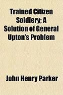 Produktbild: Trained Citizen Soldiery; A Solution of General Upton's Problem