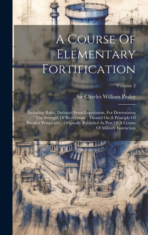 Produktbild: A Course Of Elementary Fortification: Including Rules, Deduced From Experiment, For Determining The Strength Of Revetments: Treated On A Principle Of