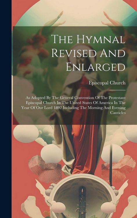 Produktbild: The Hymnal Revised And Enlarged: As Adopted By The General Convention Of The Protestant Episcopal Church In The United States Of America In The Year O