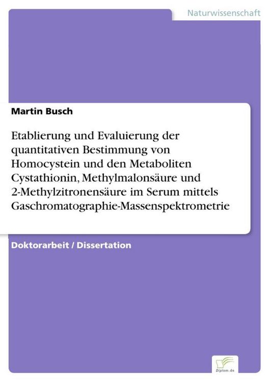 Produktbild: Etablierung und Evaluierung der quantitativen Bestimmung von Homocystein und den Metaboliten Cystathionin, Methylmalons&auml;ure und 2-Methylzitronens&auml;ure im Serum mittels Gaschromatographie-Massenspektrometrie