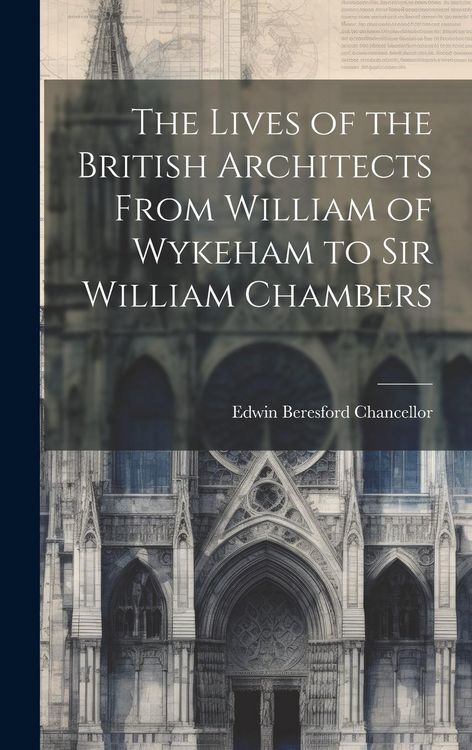 Produktbild: The Lives of the British Architects From William of Wykeham to Sir William Chambers