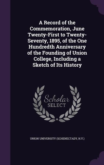 Produktbild: A Record of the Commemoration, June Twenty-First to Twenty-Seventy, 1895, of the One Hundredth Anniversary of the Founding of Union College, Including