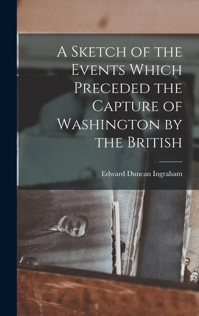 Produktbild: A Sketch of the Events Which Preceded the Capture of Washington by the British