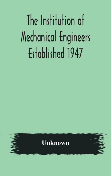Produktbild: The Institution Of Mechanical Engineers Established 1947; List Of Members 2Nd March 1908; Articles And By-Laws