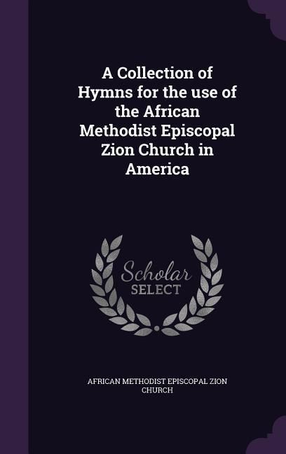 Produktbild: A Collection of Hymns for the use of the African Methodist Episcopal Zion Church in America