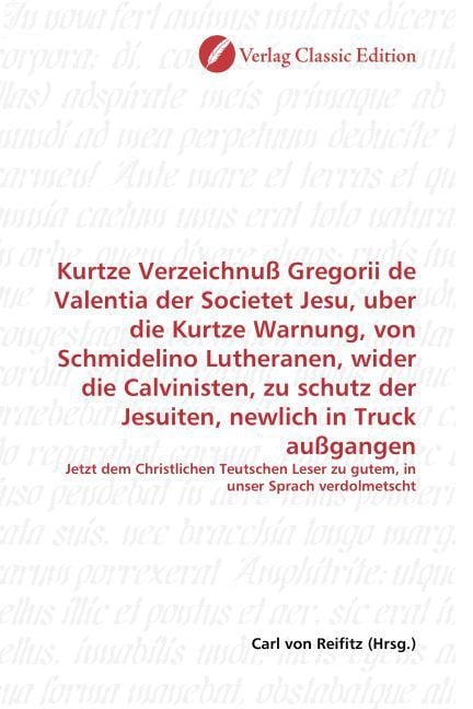 Produktbild: Kurtze Verzeichnu&szlig; Gregorii de Valentia der Societet Jesu, uber die Kurtze Warnung, von Schmidelino Lutheranen, wider die Calvinisten, zu schutz der J