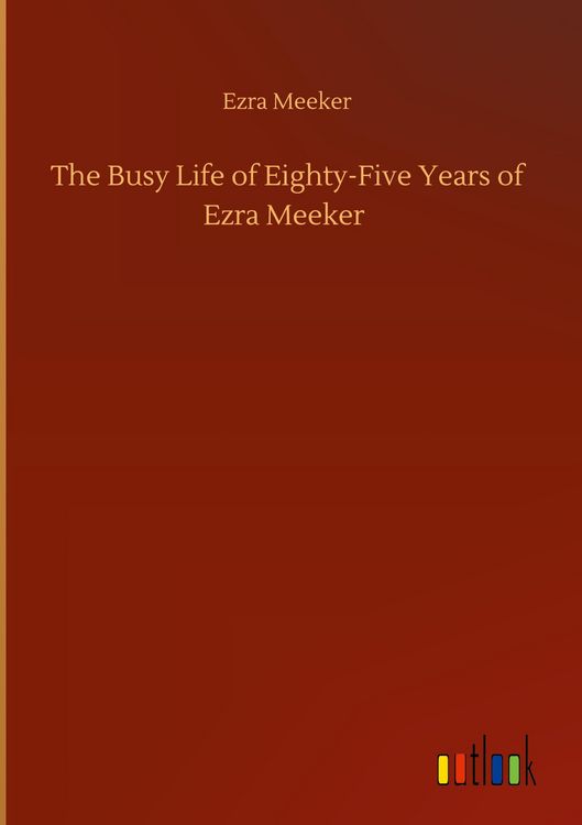 Produktbild: The Busy Life of Eighty-Five Years of Ezra Meeker