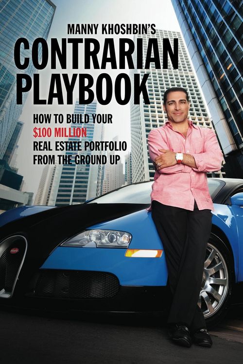 Produktbild: Manny Khoshbin's Contrarian PlayBook: How to Build Your $100 Million Real Estate Portfolio From the Ground Up